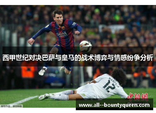 西甲世纪对决巴萨与皇马的战术博弈与情感纷争分析