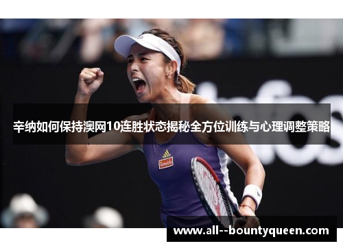 辛纳如何保持澳网10连胜状态揭秘全方位训练与心理调整策略 辛纳如何保持澳网10连胜状态揭秘全方位训练与心理调整策略
