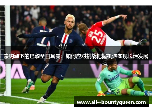 豪购潮下的巴黎圣日耳曼：如何应对挑战把握机遇实现长远发展