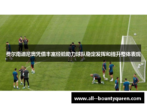 费尔南迪尼奥凭借丰富经验助力球队稳定发挥和提升整体表现 费尔南迪尼奥凭借丰富经验助力球队稳定发挥和提升整体表现