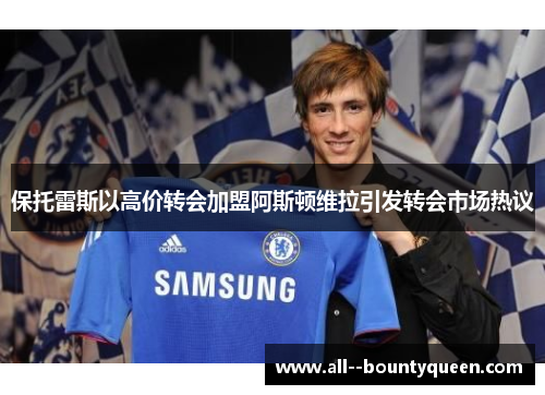 保托雷斯以高价转会加盟阿斯顿维拉引发转会市场热议 保托雷斯以高价转会加盟阿斯顿维拉引发转会市场热议